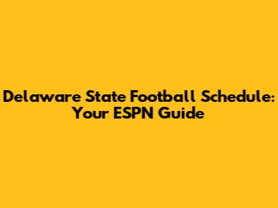 Delaware State Football Schedule: Your ESPN Guide