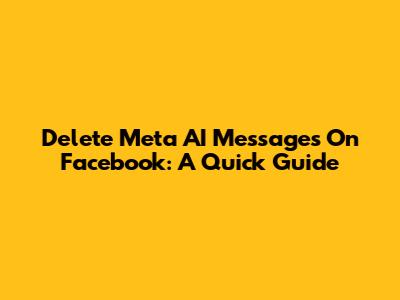 Delete Meta AI Messages On Facebook: A Quick Guide