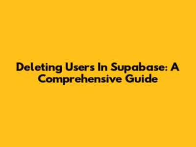 Deleting Users In Supabase: A Comprehensive Guide