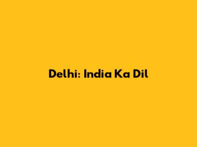Delhi: India Ka Dil