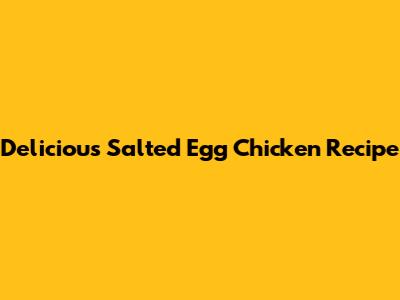 Delicious Salted Egg Chicken Recipe