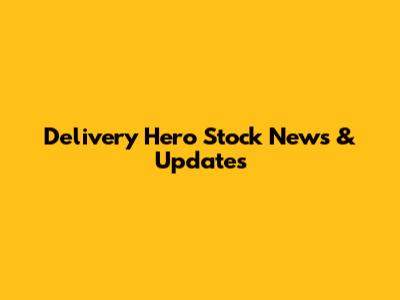Delivery Hero Stock News & Updates
