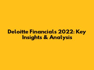 Deloitte Financials 2022: Key Insights & Analysis