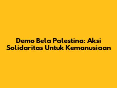 Demo Bela Palestina: Aksi Solidaritas Untuk Kemanusiaan