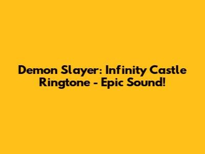 Demon Slayer: Infinity Castle Ringtone - Epic Sound!