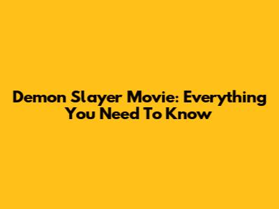 Demon Slayer Movie: Everything You Need To Know