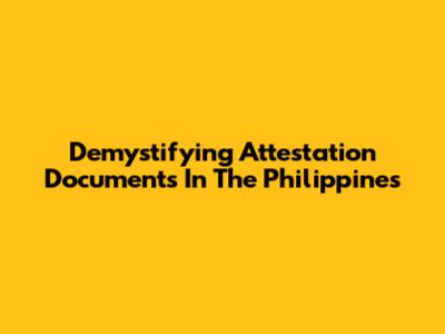 Demystifying Attestation Documents In The Philippines