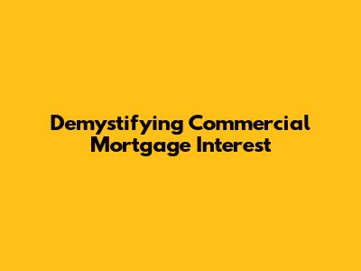 Demystifying Commercial Mortgage Interest