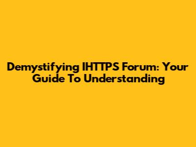 Demystifying IHTTPS Forum: Your Guide To Understanding