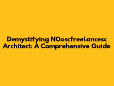 Demystifying N0oscfreelancesc Architect: A Comprehensive Guide