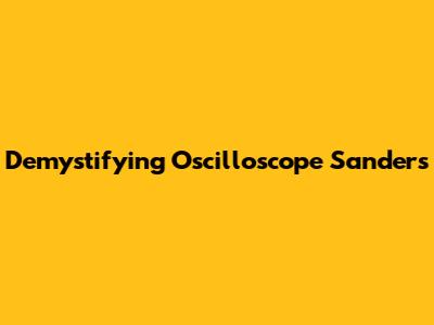 Demystifying Oscilloscope Sanders