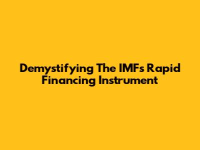 Demystifying The IMF's Rapid Financing Instrument