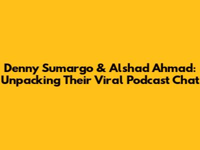 Denny Sumargo & Alshad Ahmad: Unpacking Their Viral Podcast Chat