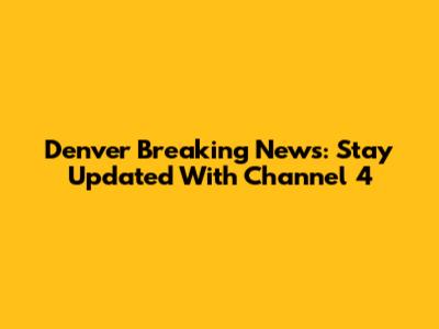 Denver Breaking News: Stay Updated With Channel 4