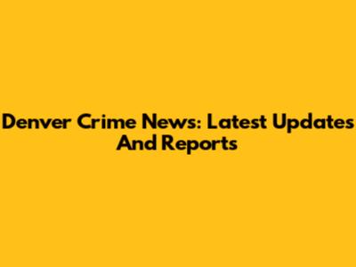 Denver Crime News: Latest Updates And Reports