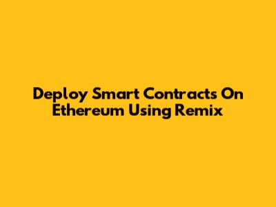 Deploy Smart Contracts On Ethereum Using Remix