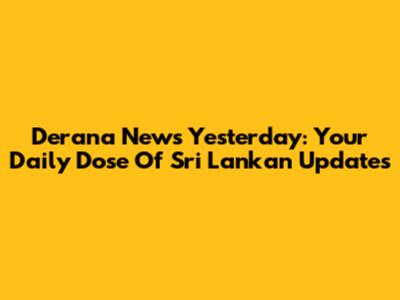 Derana News Yesterday: Your Daily Dose Of Sri Lankan Updates