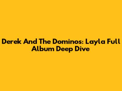 Derek And The Dominos: *Layla* Full Album Deep Dive