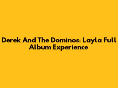 Derek And The Dominos: *Layla* Full Album Experience