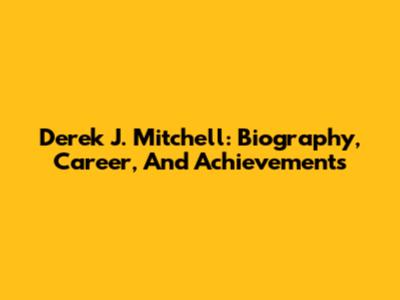 Derek J. Mitchell: Biography, Career, And Achievements