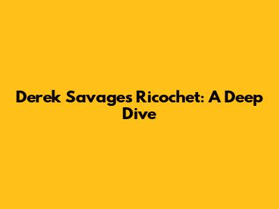 Derek Savage's Ricochet: A Deep Dive
