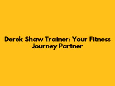 Derek Shaw Trainer: Your Fitness Journey Partner