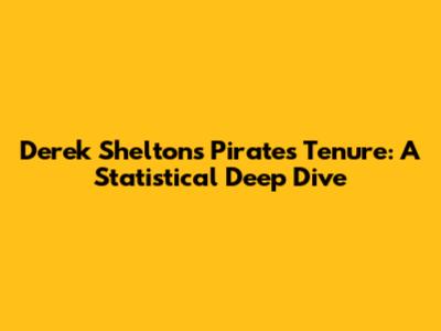 Derek Shelton's Pirates Tenure: A Statistical Deep Dive