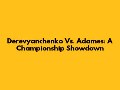 Derevyanchenko Vs. Adames: A Championship Showdown