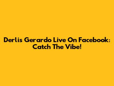 Derlis Gerardo Live On Facebook: Catch The Vibe!