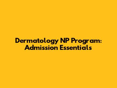 Dermatology NP Program: Admission Essentials