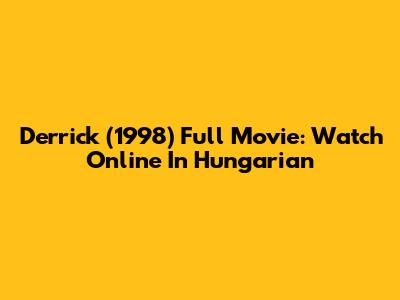 Derrick (1998) Full Movie: Watch Online In Hungarian