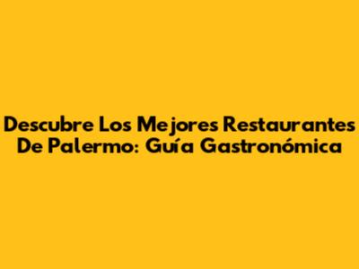 Descubre Los Mejores Restaurantes De Palermo: Guía Gastronómica