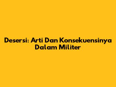 Desersi: Arti Dan Konsekuensinya Dalam Militer