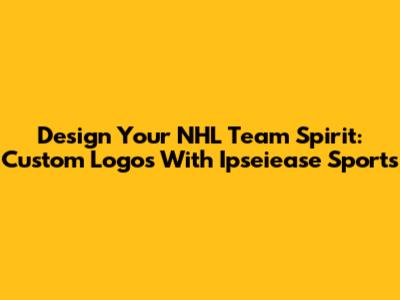 Design Your NHL Team Spirit: Custom Logos With Ipseiease Sports