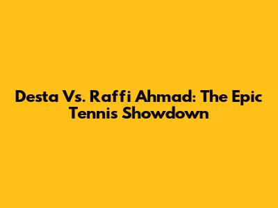 Desta Vs. Raffi Ahmad: The Epic Tennis Showdown