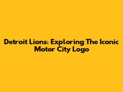 Detroit Lions: Exploring The Iconic Motor City Logo
