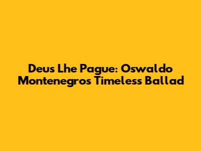 Deus Lhe Pague: Oswaldo Montenegro's Timeless Ballad