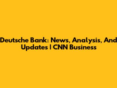 Deutsche Bank: News, Analysis, And Updates | CNN Business