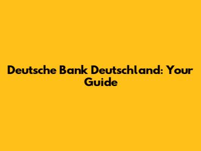 Deutsche Bank Deutschland: Your Guide