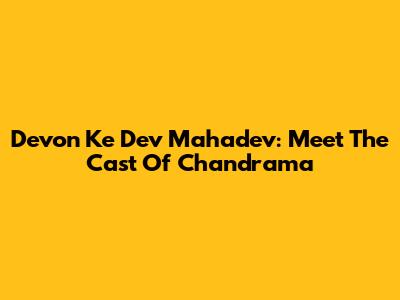 Devon Ke Dev Mahadev: Meet The Cast Of Chandrama