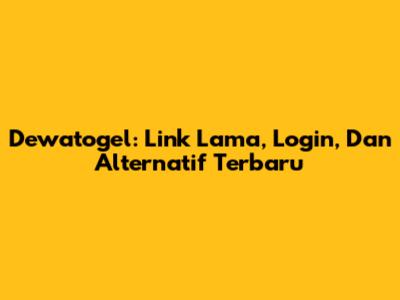 Dewatogel: Link Lama, Login, Dan Alternatif Terbaru
