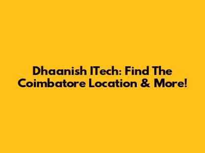 Dhaanish ITech: Find The Coimbatore Location & More!