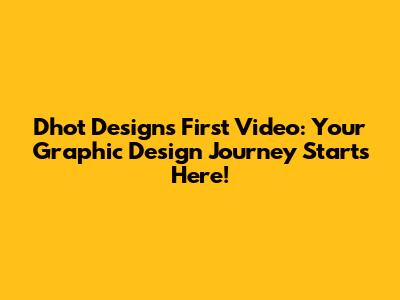 Dhot Design's First Video: Your Graphic Design Journey Starts Here!