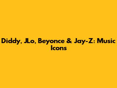 Diddy, JLo, Beyonce & Jay-Z: Music Icons