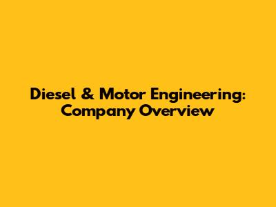 Diesel & Motor Engineering: Company Overview