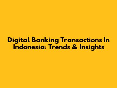 Digital Banking Transactions In Indonesia: Trends & Insights