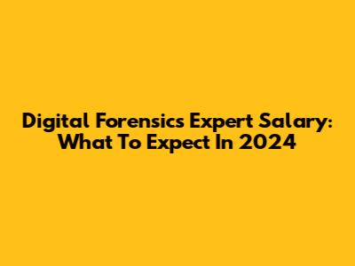 Digital Forensics Expert Salary: What To Expect In 2024