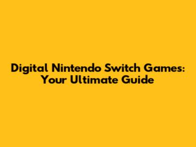 Digital Nintendo Switch Games: Your Ultimate Guide
