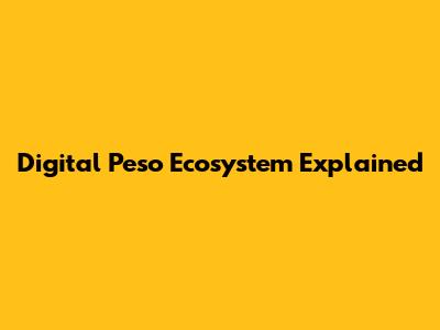 Digital Peso Ecosystem Explained