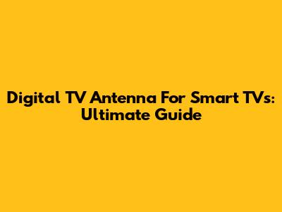 Digital TV Antenna For Smart TVs: Ultimate Guide